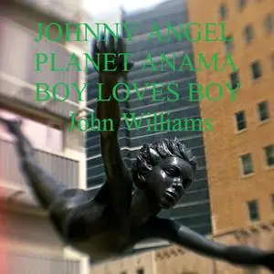 «Johnny Angel Planet Anama Boy Loves Boy» by John Williams