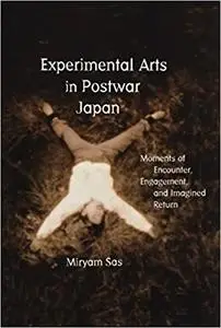 Experimental Arts in Postwar Japan: Moments of Encounter, Engagement, and Imagined Return