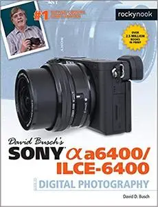 David Busch’s Sony Alpha a6400/ILCE-6400 Guide to Digital Photography