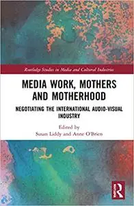 Media Work, Mothers and Motherhood: Negotiating the International Audio-Visual Industry