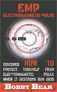 EMP Electromagnetic Pulse: Discover How To Protect Yourself From Electromagnetic Pulse When It Destroys Our Grid