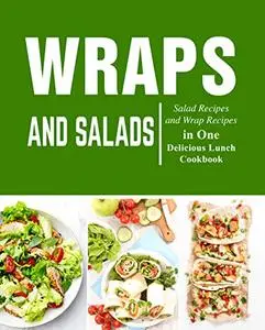 Wraps and Salads: Salad Recipes and Wraps Recipes in One Delicious Lunch Cookbook