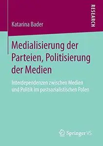 Medialisierung der Parteien, Politisierung der Medien: Interdependenzen zwischen Medien und Politik im postsozialistischen Pole