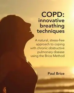 COPD: Innovative Breathing Techniques: a natural, stress-free approach to coping with chronic obstructive..., 2nd Edition