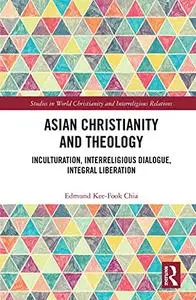 Asian Christianity and Theology: Inculturation, Interreligious Dialogue, Integral Liberation