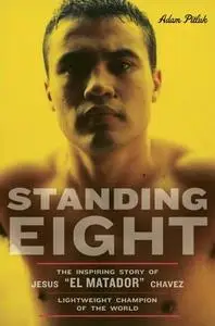 Standing eight : the inspiring story of Jesus "El Matador" Chavez, who became lightweight champion of the world