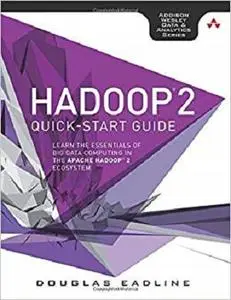 Hadoop 2 Quick-Start Guide: Learn the Essentials of Big Data Computing in the Apache Hadoop 2 Ecosystem