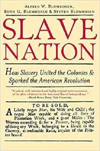 Slave Nation: How Slavery United the Colonies and Sparked the American Revolution