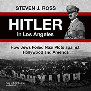 Hitler in Los Angeles: How Jews and Their Spies Foiled Nazi Plots Against Hollywood and America [Audiobook]