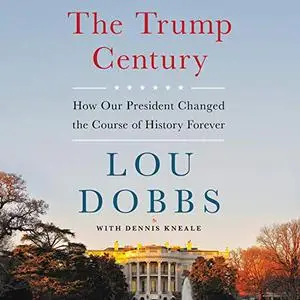 The Trump Century: How Our President Changed the Course of History Forever [Audiobook]