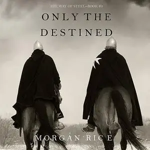 «Only the Destined (The Way of Steel. Book 3)» by Morgan Rice