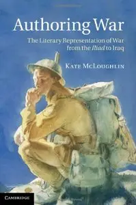 Authoring War: The Literary Representation of War from the Iliad to Iraq