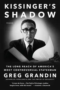 Kissinger's Shadow: The Long Reach of America's Most Controversial Statesman 