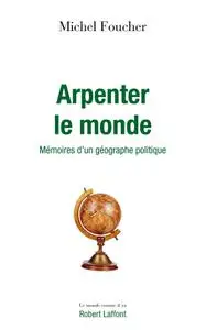 Michel Foucher, "Arpenter le monde: Mémoires d'un géographe politique"