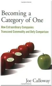 Becoming a Category of One: How Extraordinary Companies Transcend Commodity and Defy Comparison