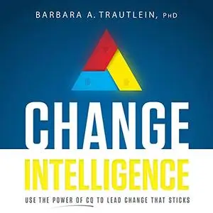 Change Intelligence: Use the Power of CQ to Lead Change That Sticks [Audiobook]