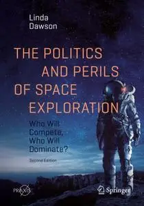 The Politics and Perils of Space Exploration Who Will Compete, Who Will Dominate?, Second Edition