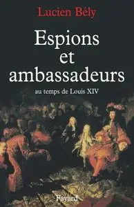 Lucien Bély, "Espions et ambassadeurs : Au temps de Louis XIV"