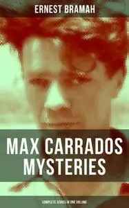 «Max Carrados Mysteries - Complete Series in One Volume» by Ernest Bramah