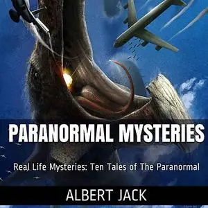 «Paranormal Mysteries:  Ten Tales of The Paranormal» by Albert Jack