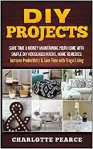 DIY Projects: Save Time & Money Maintaining Your Home With Simple DIY Household Hacks, Home Remedies