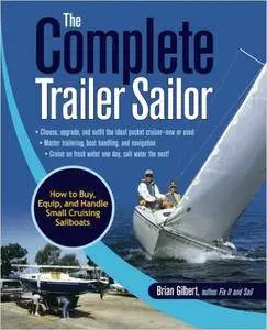 Brian Gilbert - The Complete Trailer Sailor: How to Buy, Equip, and Handle Small Cruising Sailboats [Repost]