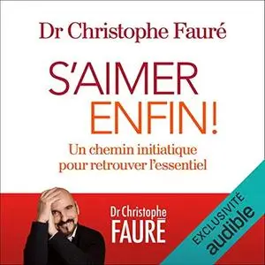 Christophe Fauré, "S'aimer enfin ! Un chemin initiatique pour retrouver l'essentiel"