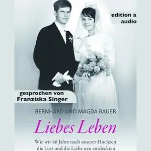 «Liebes Leben: Wie wir 46 Jahre nach unserer Hochzeit die Lust und die Liebe neu entdeckten» by Bernhard Bauer,Magda Bau