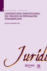 «Construcción constitucional del proceso de integración suramericano» by Silvana Insignares Cera