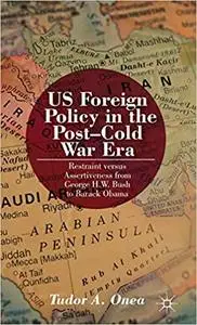 US Foreign Policy in the Post-Cold War Era: Restraint versus Assertiveness From George H. W. Bush To Barack Obama