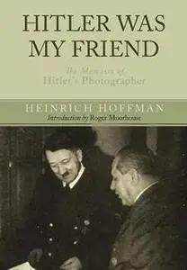 Hitler Was My Friend : The Memoirs of Hitler’s Photographer