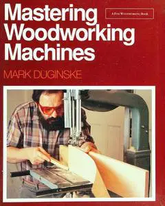 Mastering Woodworking Machines (Fine Woodworking)