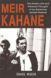 Meir Kahane: The Public Life and Political Thought of an American Jewish Radical