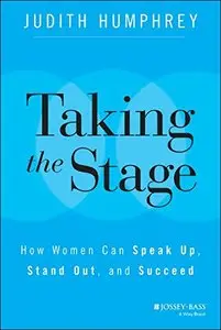 Taking the Stage: How Women Can Speak Up, Stand Out, and Succeed