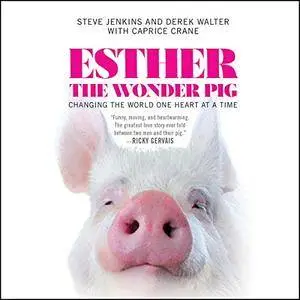 Esther the Wonder Pig: Changing the World One Heart at a Time [Audiobook]
