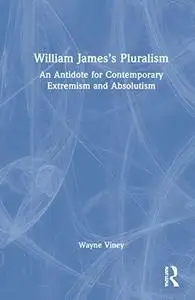 William James’s Pluralism: An Antidote for Contemporary Extremism and Absolutism