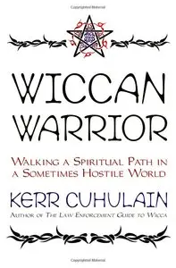 Wiccan Warrior: Walking a Spiritual Path in a Sometimes Hostile World