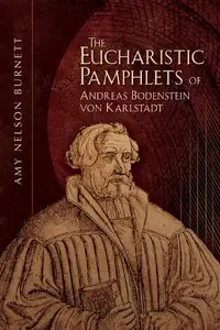 The Eucharistic Pamphlets of Andreas Bodenstein Von Karlstadt (Early Modern Studies, Volume 6)