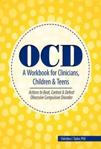 OCD A Workbook for Clinicians, Children and Teens: Actions to Beat, Control & Defeat Obsessive Compulsive Disorder