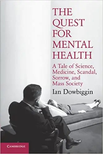 The Quest for Mental Health: A Tale of Science, Medicine, Scandal, Sorrow, and Mass Society