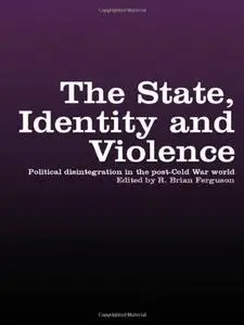 The State, Identity and Violence: Political Disintegration in the Post-Cold War World (War and Society)