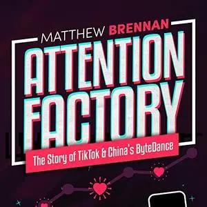 Attention Factory: The Story of TikTok and China's ByteDance [Audiobook]