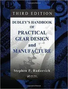 Dudley's Handbook of Practical Gear Design and Manufacture, Third Edition