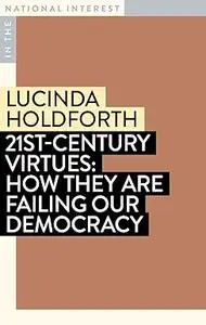 21st-Century Virtues: How They Are Failing Our Democracy