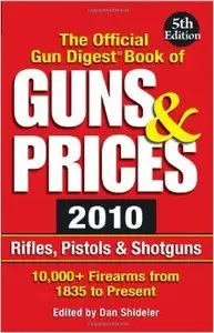 The Official Gun Digest Book of Guns and Prices 2010: Rifles, Pistols and Shotguns