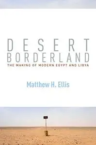 Desert Borderland The Making of Modern Egypt and Libya