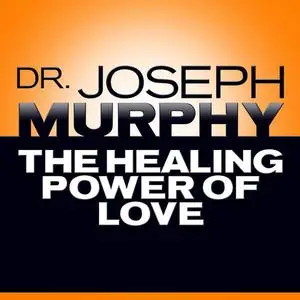 «The Healing Power of Love» by Joseph Murphy