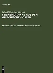 Steinepigramme aus dem griechischen Osten Band 4. Die Südküste Kleinasiens, Syrien und Palaestina