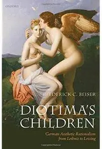 Diotima's Children: German Aesthetic Rationalism from Leibniz to Lessing [Repost]