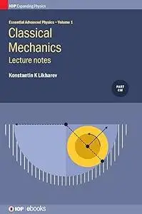 Essential Advanced Physics: Lecture notes in Classical Mechanics